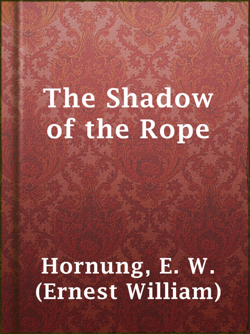 Title details for The Shadow of the Rope by E. W. (Ernest William) Hornung - Available